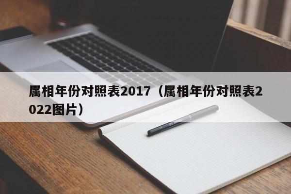 属相年份对照表2017（属相年份对照表2022图片）