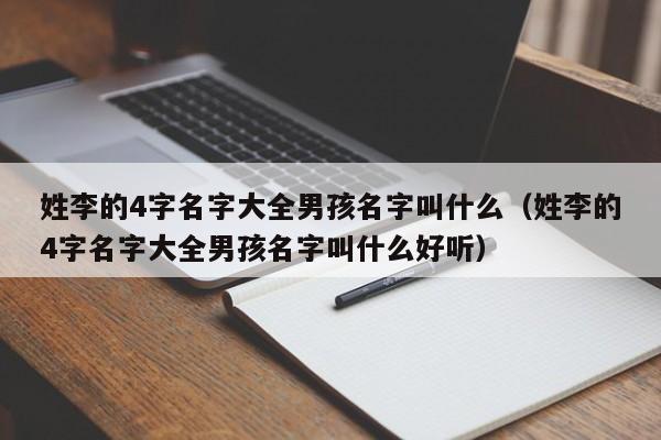 姓李的4字名字大全男孩名字叫什么（姓李的4字名字大全男孩名字叫什么好听）