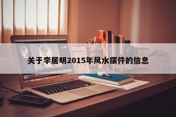 关于李居明2015年风水摆件的信息