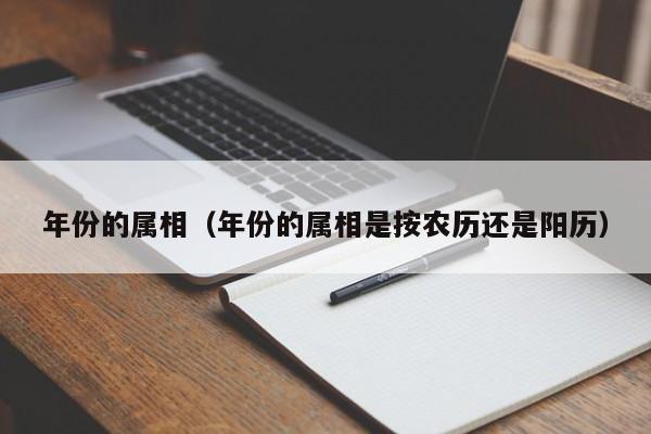 年份的属相（年份的属相是按农历还是阳历）