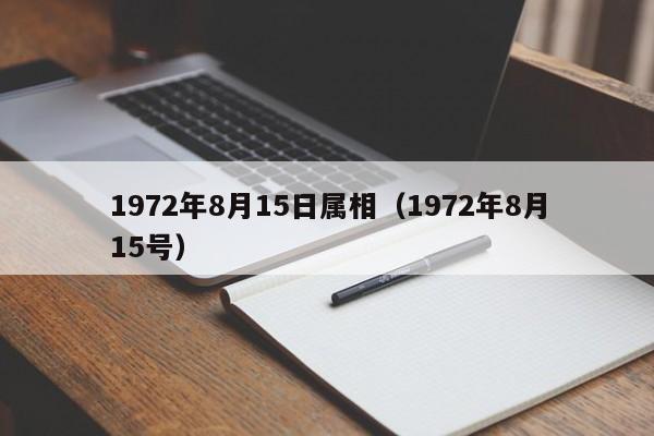 1972年8月15日属相（1972年8月15号）