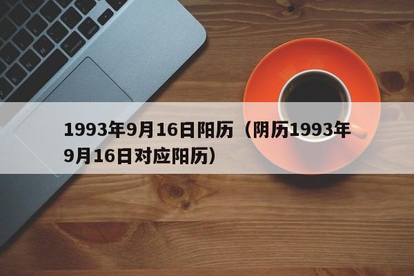 1993年9月16日阳历（阴历1993年9月16日对应阳历）