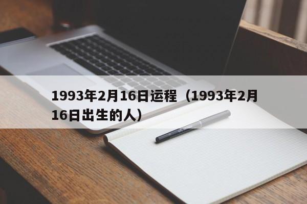 1993年2月16日运程（1993年2月16日出生的人）