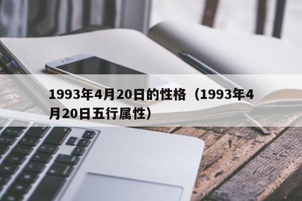 1993年4月20日的性格（1993年4月20日五行属性）