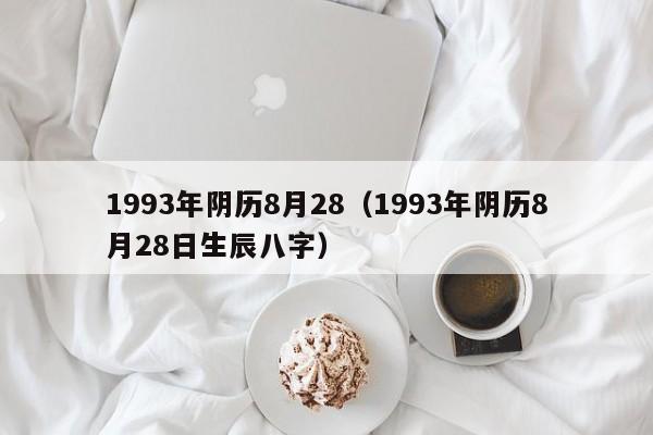 1993年阴历8月28（1993年阴历8月28日生辰八字）