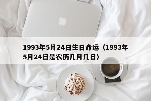 1993年5月24日生日命运（1993年5月24日是农历几月几日）