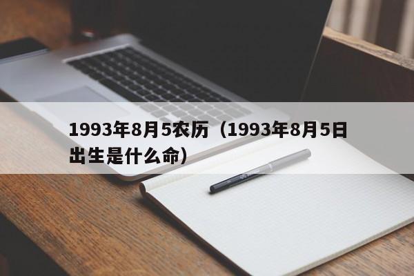 1993年8月5农历（1993年8月5日出生是什么命）