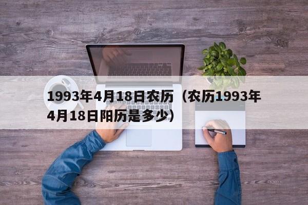 1993年4月18日农历（农历1993年4月18日阳历是多少）