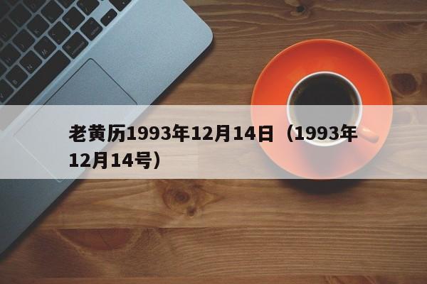 老黄历1993年12月14日（1993年12月14号）