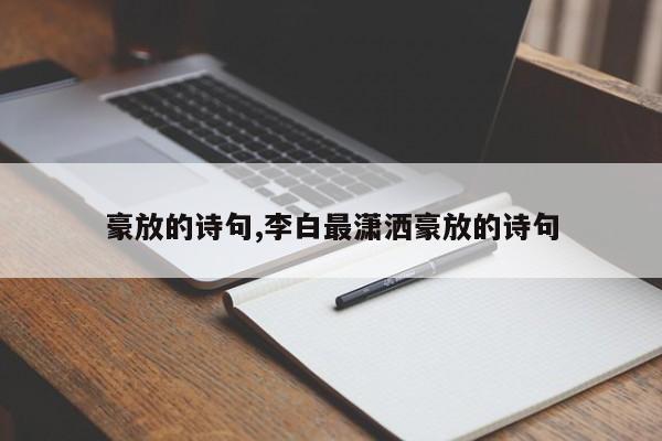 豪放的诗句,李白最潇洒豪放的诗句