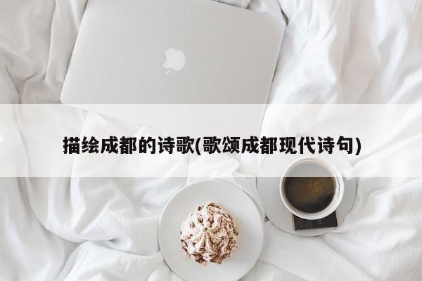 描绘成都的诗歌(歌颂成都现代诗句)