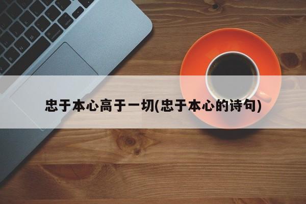 忠于本心高于一切(忠于本心的诗句)