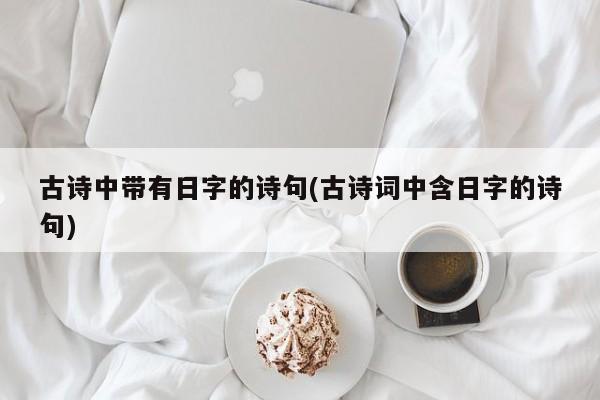 古诗中带有日字的诗句(古诗词中含日字的诗句)