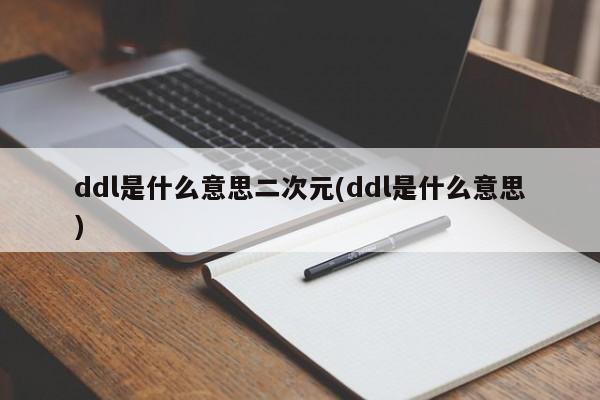 ddl是什么意思二次元(ddl是什么意思)