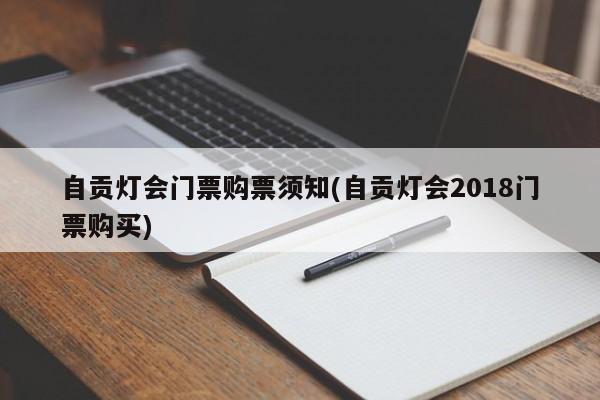 自贡灯会门票购票须知(自贡灯会2018门票购买)