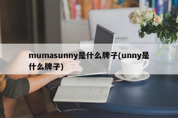 mumasunny是什么牌子(unny是什么牌子)