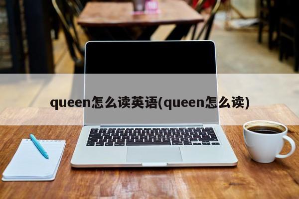 queen怎么读英语(queen怎么读)