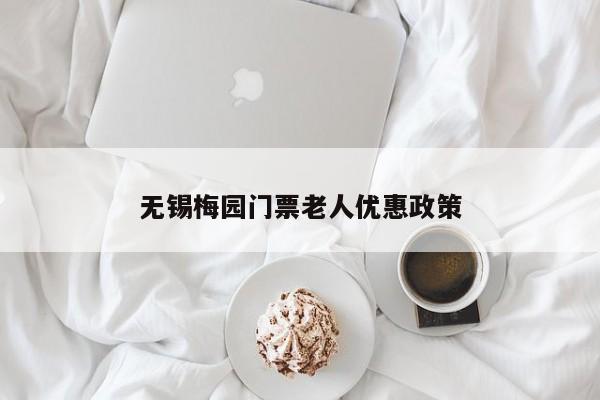 无锡梅园门票老人优惠政策