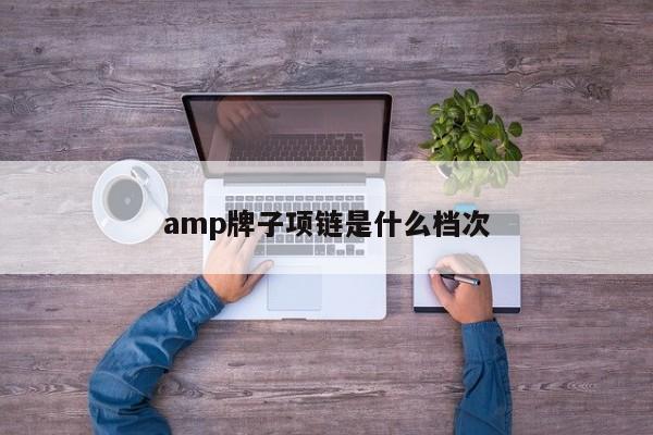 amp牌子项链是什么档次