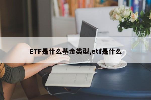 ETF是什么基金类型,etf是什么