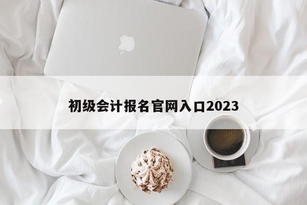 初级会计报名官网入口2023