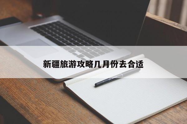 新疆旅游攻略几月份去合适