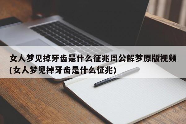 女人梦见掉牙齿是什么征兆周公解梦原版视频(女人梦见掉牙齿是什么征兆)