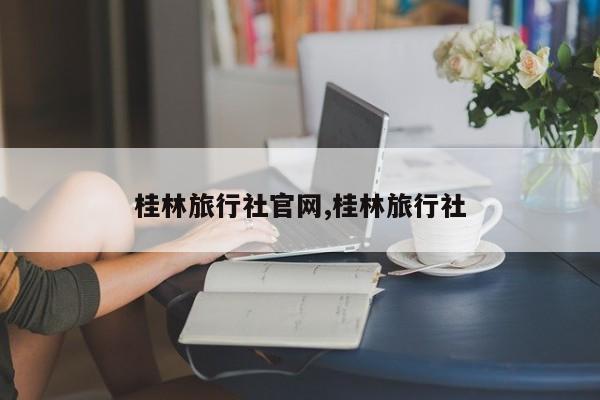 桂林旅行社官网,桂林旅行社