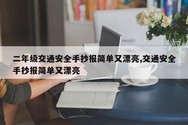 二年级交通安全手抄报简单又漂亮,交通安全手抄报简单又漂亮